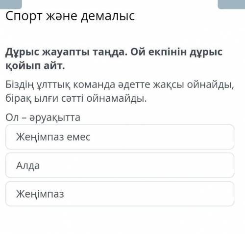 Дұрыс жауапты таңда. Ой екпінін дұрыс койып айт. Біздің ұлттық команда әдетте жаксы ойнайды, бірақ ы