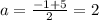 a=\frac{-1+5}{2} =2