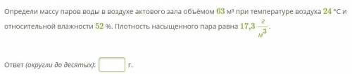 Нужна ! Определи массу паров воды в воздухе актового зала объёмом 63 м³ при температуре воздуха 24 °