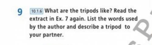 9 10.16 What are the tripods like? Read the extract in Ex. 7 again. List the words used by the autho