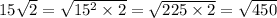 15 \sqrt{2} = \sqrt{15 {}^{2} \times 2 } = \sqrt{225 \times 2} = \sqrt{450}