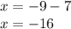 x = - 9 - 7 \\ x = - 16