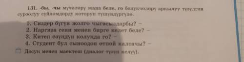 - 131. -бы, -чы мүчөлөрү жана беле, го бөлүкчөлөрү аркылуу түзүлгөн суроолуу сүйлөмдөрдү которуп түш