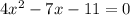 4x {}^{2} - 7x - 11 = 0