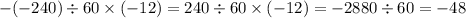 - ( - 240) \div 60 \times ( - 12) = 240 \div 60 \times ( - 12) = - 2880 \div 60 = - 48