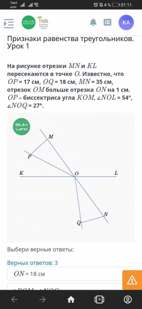 Нужна Варианты ответов: 1.∆POM=∆NOQ 2.∠POM=54° 3.ON=18 см 4..∆POM=∆QON 5.∠POM=27°