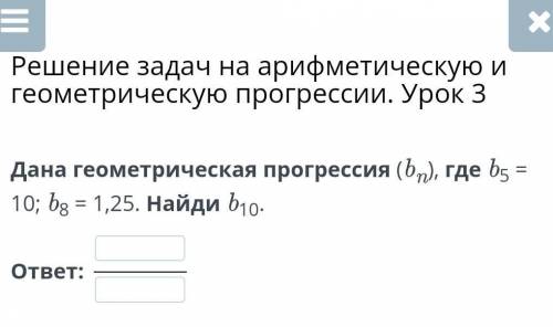 *Решение задач на арифметическую и геометрическую прогрессии. Урок 3* Дана геометрическая прогрессия