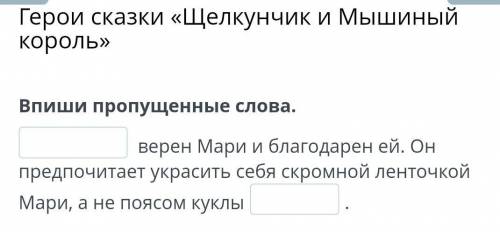 Впиши пропущенные слова. верен Мари и благодарен ей. Он предпочитает украсить себя скромной ленточко