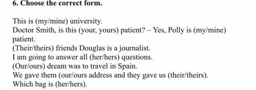 Choose the correct form. This is (my/mine) university. Doctor Smith, is this (your,yours) patient?-Y