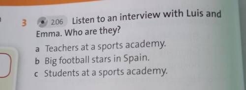 3 206 Listen to an interview with Luis and Emma. Who are they? a Teachers at a sports academy, b Big