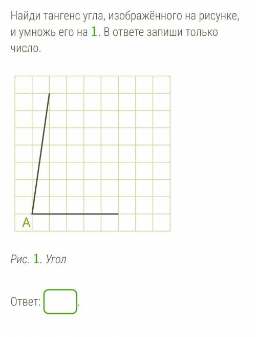 Найди тангенс угла, изображённого на рисунке, и умножь его на 1. В ответе запиши только число.