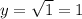 y = \sqrt{1} = 1