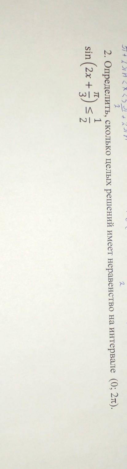 . Определить, сколько целых решений имеет неравенство на интервале (0; 2п). sin (2x + п/3) < =3