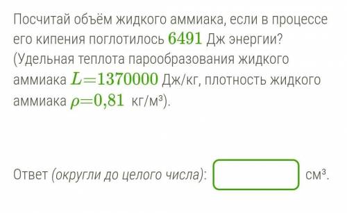 Посчитай объём жидкого аммиака, если в процессе его кипения поглотилось 6491 Дж энергии? (Удельная т