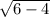 \sqrt{6-4