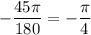 -\dfrac{45\pi }{180} =-\dfrac{\pi }{4}