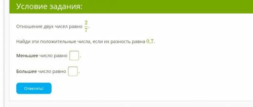 Отношение двух чисел равно 2/7. Найди эти положительные числа, если их разность равна 0,7. Меньшее ч