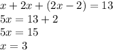 x + 2x + (2x - 2) = 13 \\ 5x = 13 + 2 \\ 5x = 15 \\ x = 3