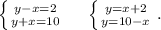 \left \{ {{y-x=2} \atop {y+x=10}} \right. \ \ \ \ \left \{ {{y=x+2} \atop {y=10-x}} \right. .