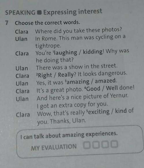 SPEAKING Expressing interest 7 Choose the correct words. Clara Where did you take these photos? Ulan