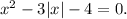 x^2-3|x|-4=0.