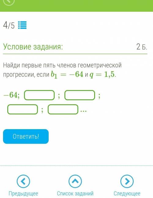 Найди первые пять членов геометрической прогрессии, если b1=−64 и q=1,5. −64;;;;...