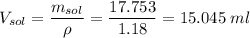 V_{sol} = \dfrac{m_{sol}}{\rho} = \dfrac{17.753}{1.18} = 15.045\;ml