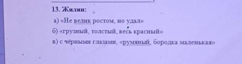 13. Жилин: А) Не велик ростом, но удал Б) грузный, толстый, весь красный В) с чёрными глазами,