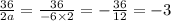 \frac{36}{2a} = \frac{36}{ - 6 \times 2} = - \frac{36}{12} = - 3