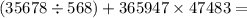 (35678 \div 568) + 365947 \times 47483 =