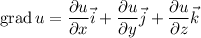 \mathrm{grad}\, u=\dfrac{\partial u}{\partial x} \vec{i}+\dfrac{\partial u}{\partial y} \vec{j}+\dfrac{\partial u}{\partial z} \vec{k}