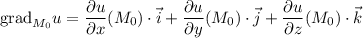 \mathrm{grad}_{M_0}u=\dfrac{\partial u}{\partial x}(M_0)\cdot \vec{i}+\dfrac{\partial u}{\partial y}(M_0)\cdot \vec{j}+\dfrac{\partial u}{\partial z} (M_0)\cdot\vec{k}