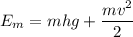 E_{m} = mhg + \dfrac{mv^{2}}{2}