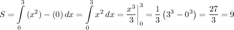 S = \displaystyle \int\limits^{3}_{0} {(x^{2} )- (0)} \, dx = \displaystyle \int\limits^{3}_{0} {x^{2} } \, dx = \dfrac{x^{3} }{3} \bigg | _{0}^{3} = \dfrac{1}{3} \left (3^{3} - 0^{3} \right) = \dfrac{27}{3} = 9