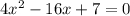 4x^{2} - 16x + 7 = 0