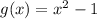 g(x) = x^{2} - 1