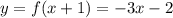 y = f(x + 1) = -3x - 2