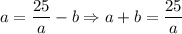 a=\dfrac{25}{a} -b \Rightarrow a+b=\dfrac{25}{a}