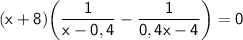 \displaystyle \sf (x+8)\bigg(\frac{1}{x-0,4}-\frac{1}{0,4x-4} \bigg ) =0