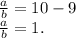 \frac{a}{b} = 10-9\\\frac{a}{b} = 1.