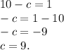 10-c=1\\-c=1-10\\-c=-9\\c=9.