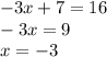 - 3x + 7 = 16 \\ - 3x = 9 \\ x = - 3