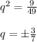 q^2=\frac{9}{49}q=\pm\frac{3}{7}