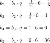 b_{2}=b_{1}\cdot q=\frac{1}{36}\cdot 6=\frac{1}{6} b_{3}=b_{2}\cdot q=\frac{1}{6}\cdot 6=1 b_{4}=b_{3}\cdot q=1\cdot 6=6b_{5}=b_{4}\cdot q=6\cdot 6=36
