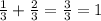 \frac{1}{3} + \frac{2}{3} = \frac{3}{3} = 1