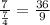 \frac{7}{ \frac{7}{4} } = \frac{36}{9}