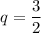 q=\dfrac{3}{2}