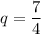 q=\dfrac{7}{4}