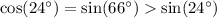 \cos({24^{\circ}}) = \sin(66^{\circ}) \sin(24^{\circ})