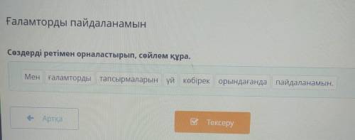 Ғаламторды пайдаланамын Сөздерді ретімен орналастырып, сөйлем құра. Мен ғаламторды тапсырмаларын үй